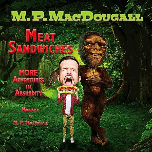 Meat Sandwiches: MORE Adventures in Absurdity - Audiobook